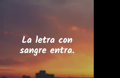 La letra con sangre entra.