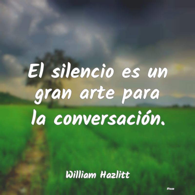 El silencio es un gran arte para la conversación....