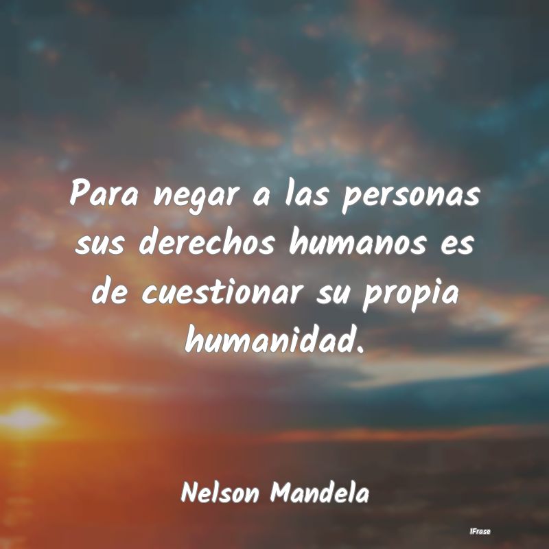 Para negar a las personas sus derechos humanos es ...