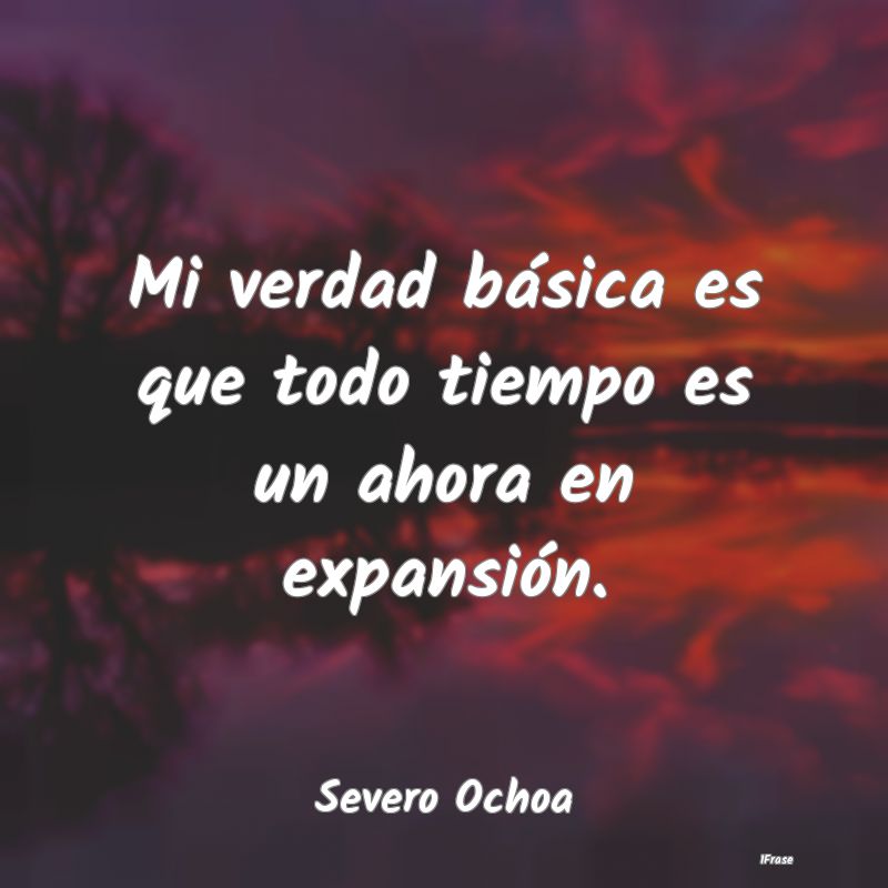 Mi verdad básica es que todo tiempo es un ahora e...