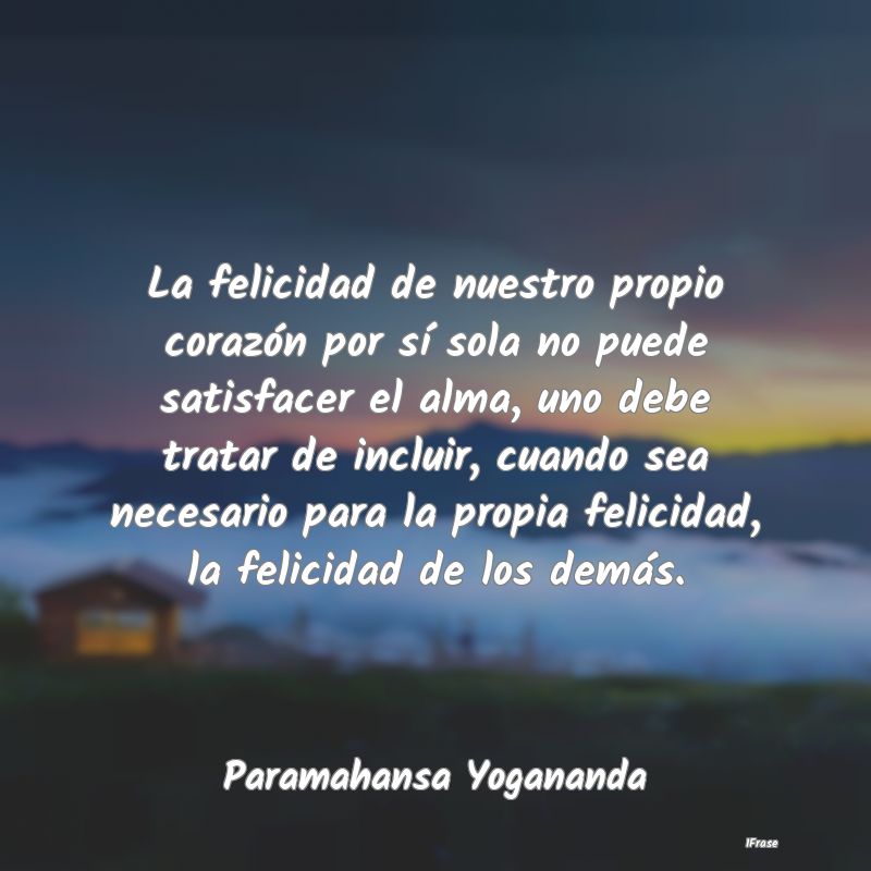 La felicidad de nuestro propio corazón por sí so... La felicidad de nuestro propio corazón por sí so...