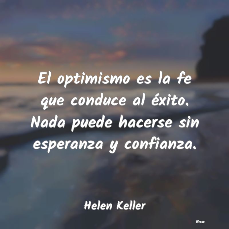 El optimismo es la fe que conduce al éxito. Nada ...