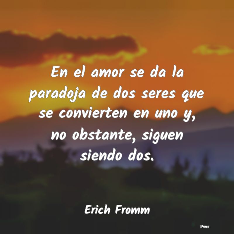 En el amor se da la paradoja de dos seres que se c... En el amor se da la paradoja de dos seres que se c...