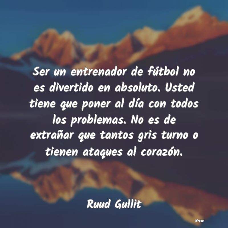 Ser un entrenador de fútbol no es divertido en ab...