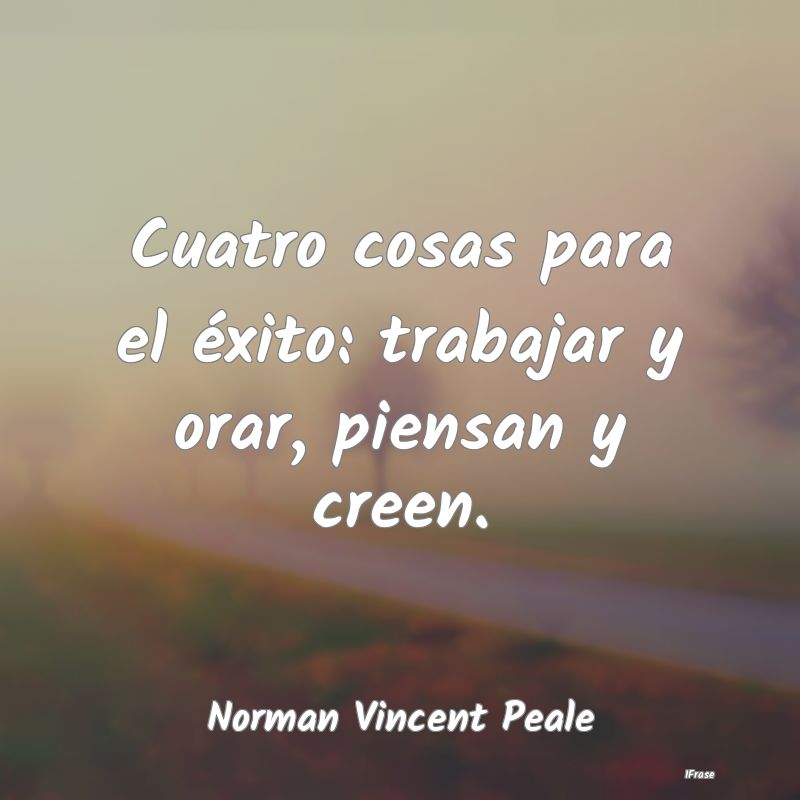 Cuatro cosas para el éxito: trabajar y orar, pien...