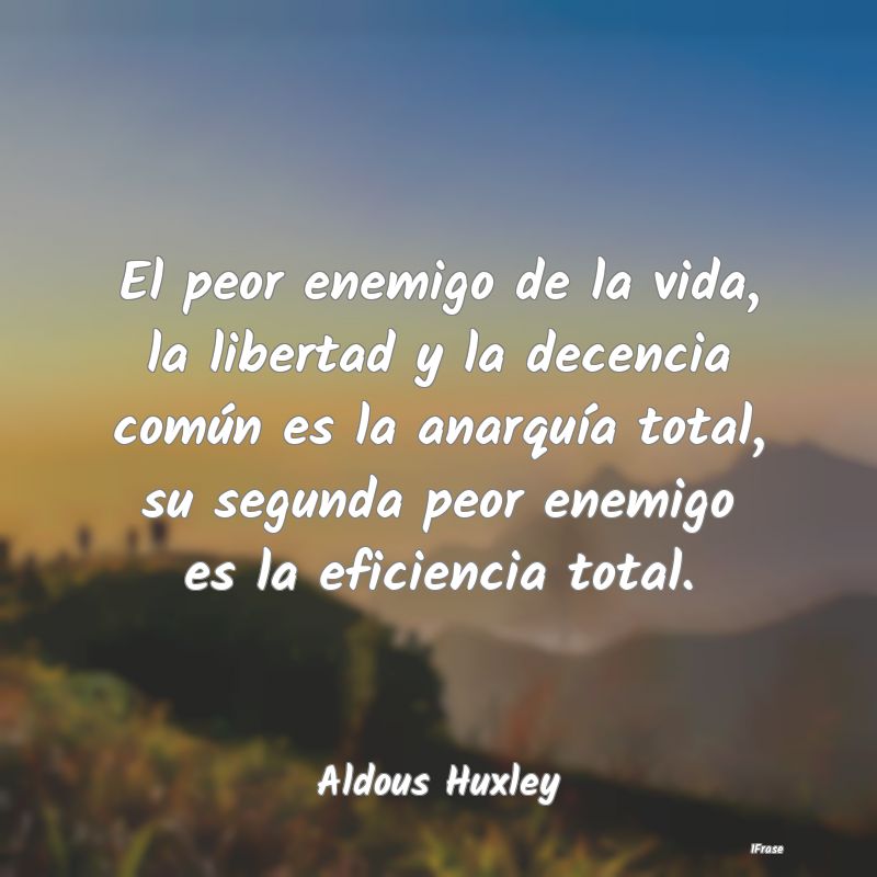 El peor enemigo de la vida, la libertad y la decen...