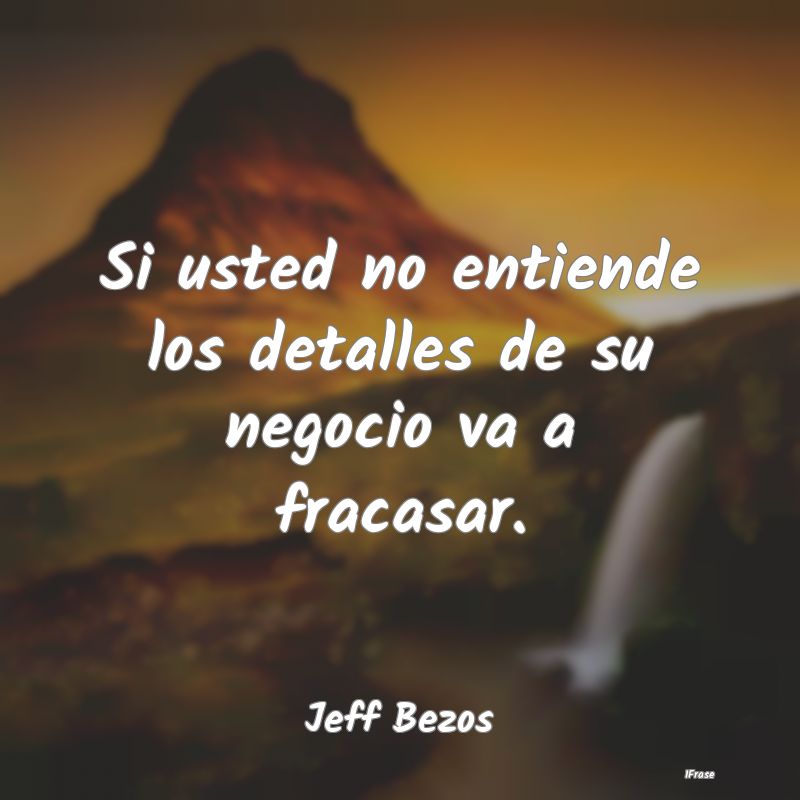 Si usted no entiende los detalles de su negocio va...