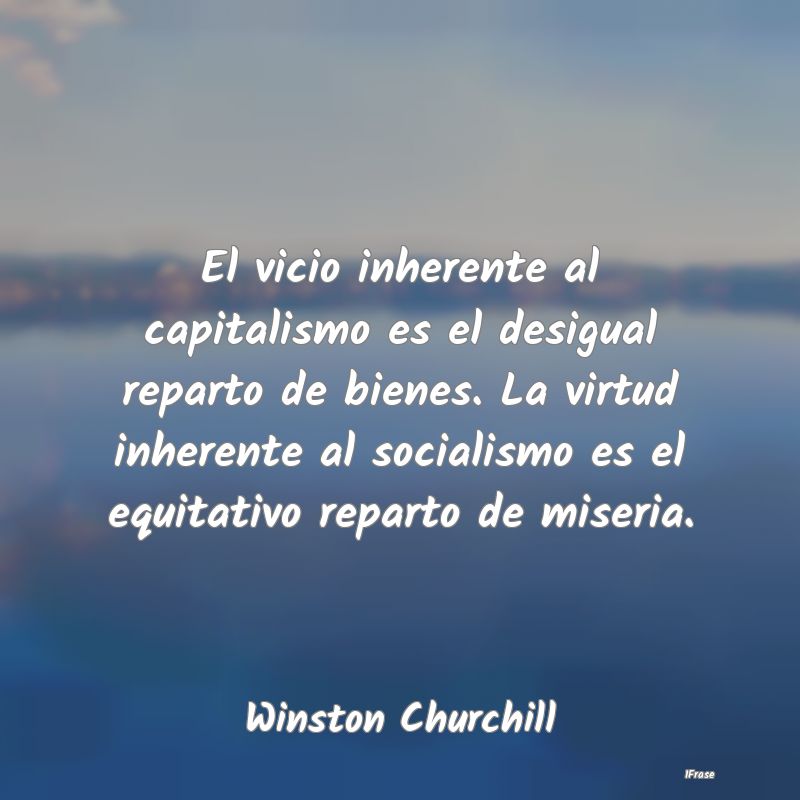 El vicio inherente al capitalismo es el desigual r...