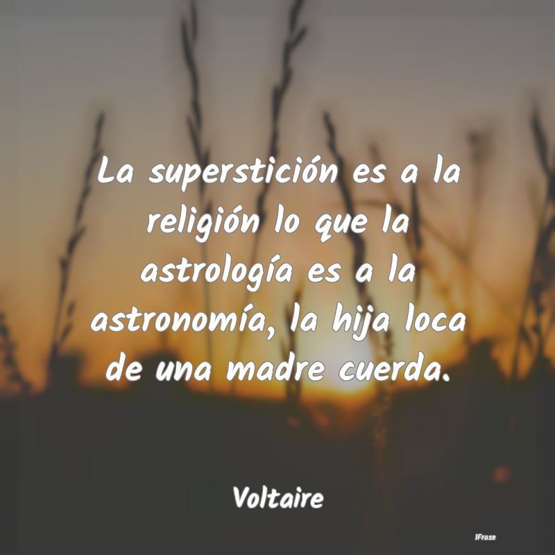 La superstición es a la religión lo que la astro...