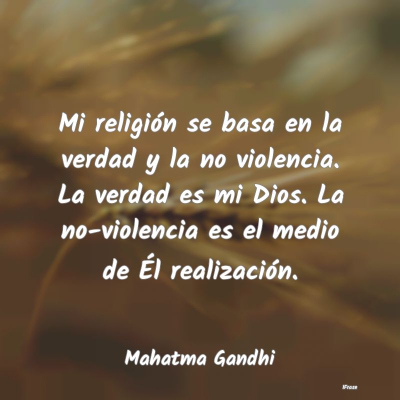 Mi religión se basa en la verdad y la no violenci...
