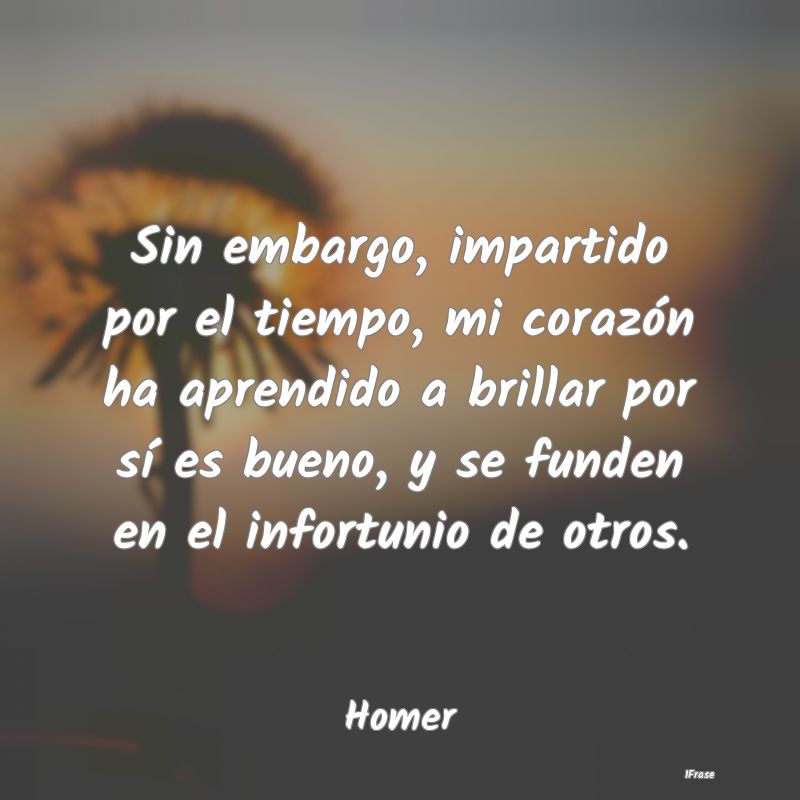 Sin embargo, impartido por el tiempo, mi corazón ...