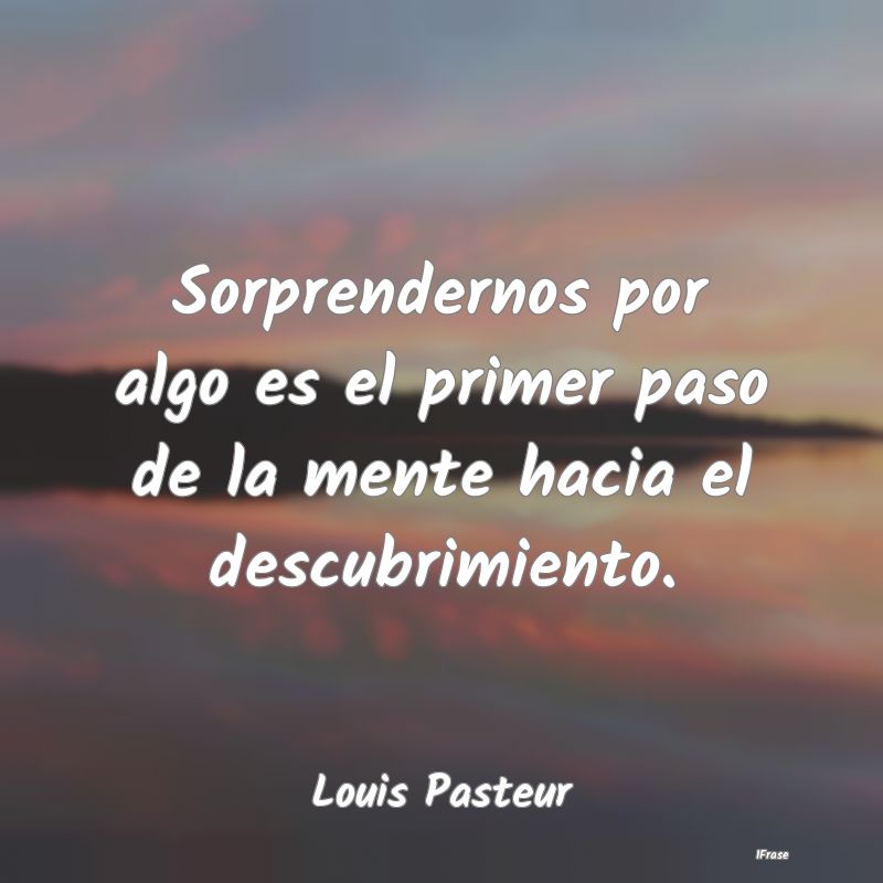 Sorprendernos por algo es el primer paso de la men... Sorprendernos por algo es el primer paso de la men...