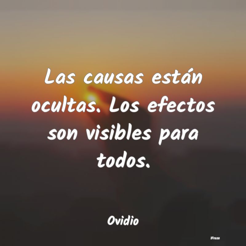 Las causas están ocultas. Los efectos son visible...