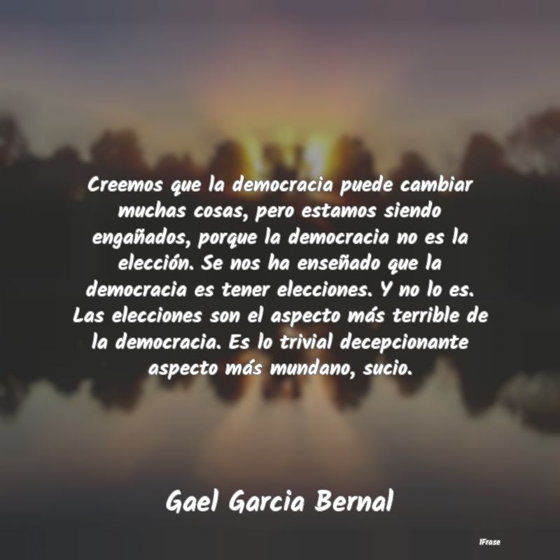 Creemos que la democracia puede cambiar muchas cos...