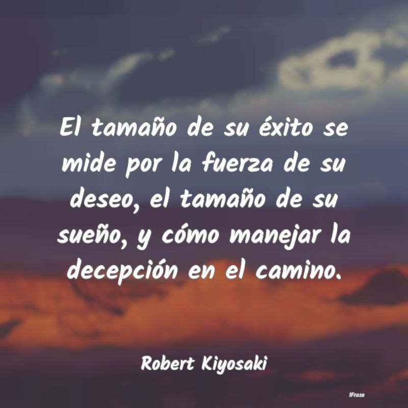 Frases de Robert Kiyosaki - El tamaño de su éxito se mide por la f