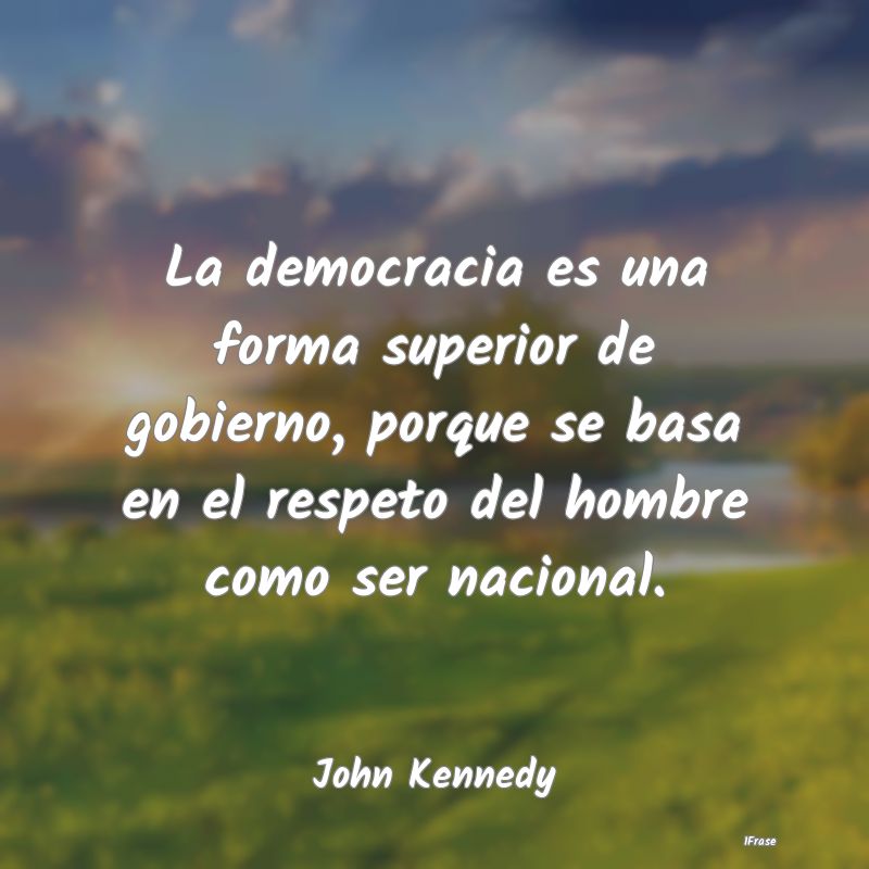 La democracia es una forma superior de gobierno, p...