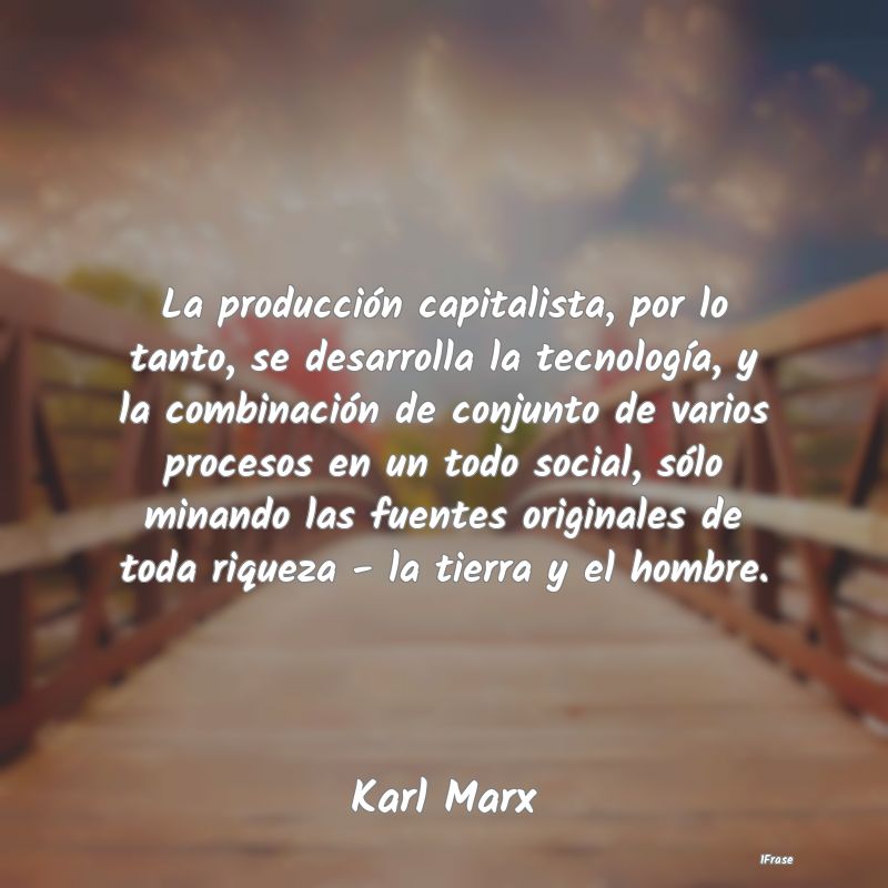 La producción capitalista, por lo tanto, se desar...