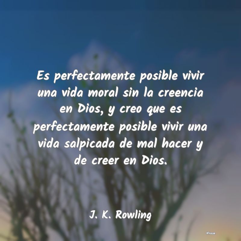 Es perfectamente posible vivir una vida moral sin ...