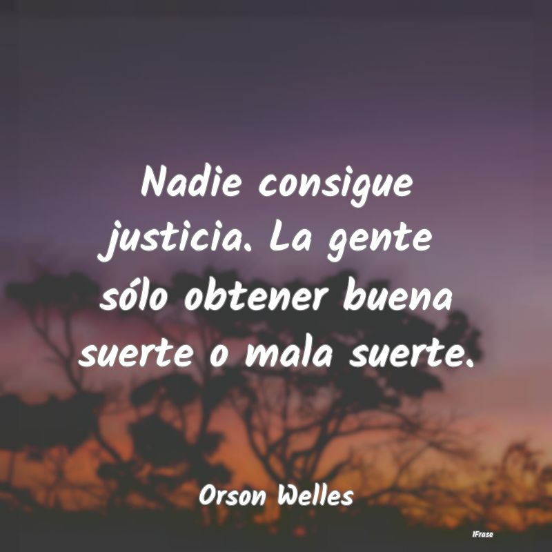 Nadie consigue justicia. La gente sólo obtener bu...