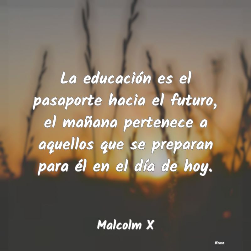 La educación es el pasaporte hacia el futuro, el ...