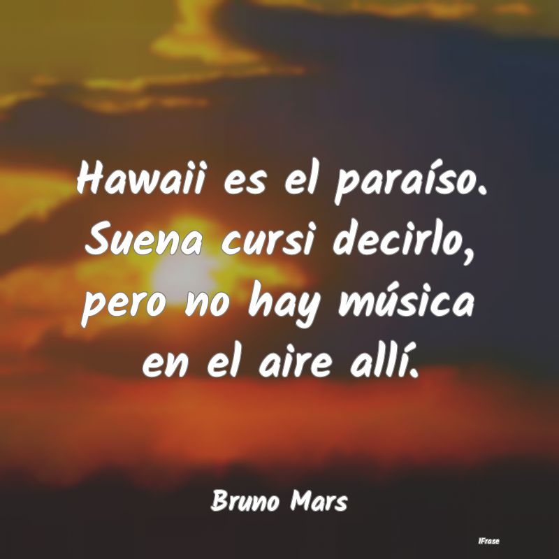 Hawaii es el paraíso. Suena cursi decirlo, pero n...