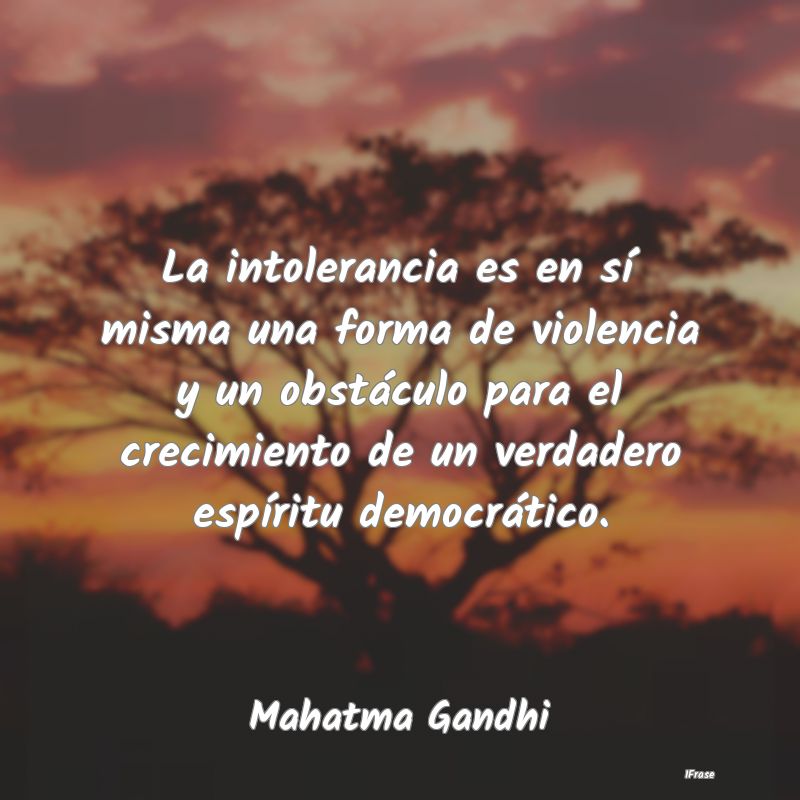 La intolerancia es en sí misma una forma de viole...