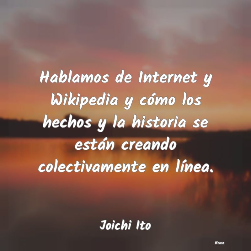 Hablamos de Internet y Wikipedia y cómo los hecho...