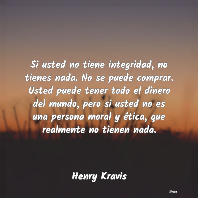 Si usted no tiene integridad, no tienes nada. No s...