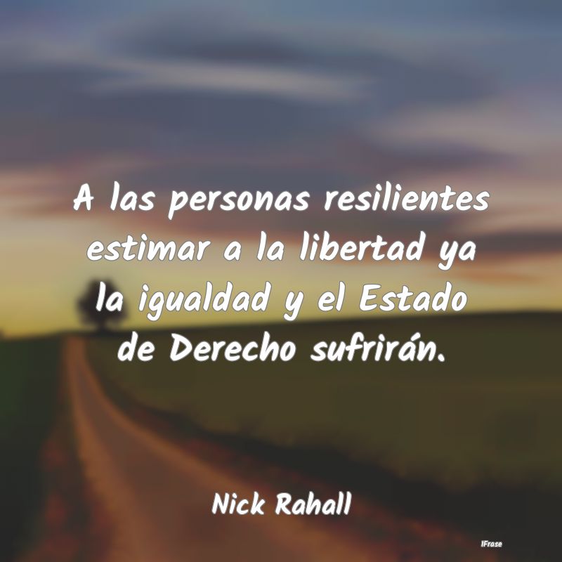 A las personas resilientes estimar a la libertad y...
