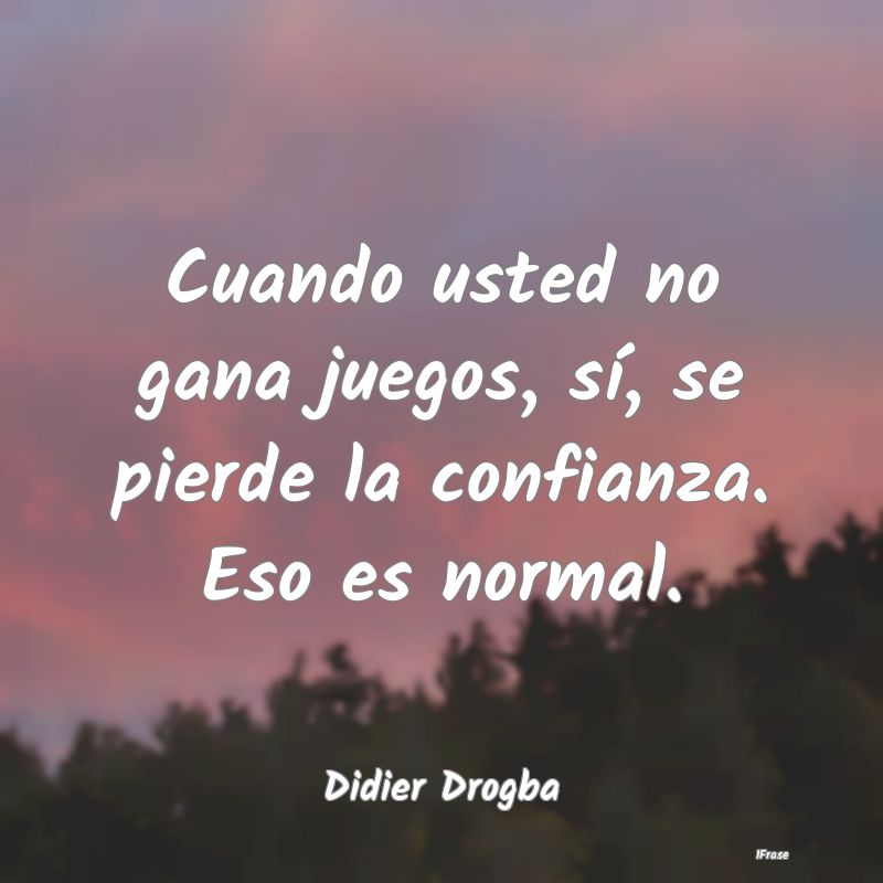 Cuando usted no gana juegos, sí, se pierde la con...