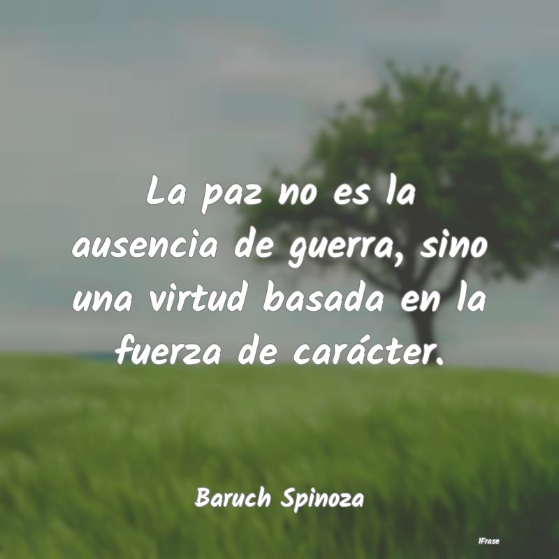 La paz no es la ausencia de guerra, sino una virtu...