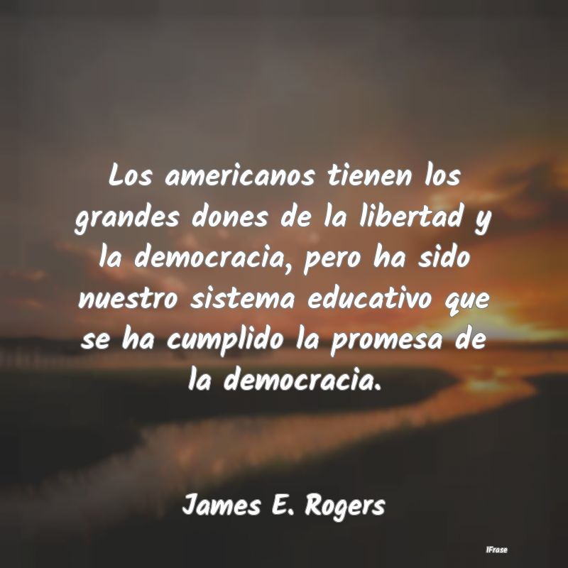 Los americanos tienen los grandes dones de la libe...