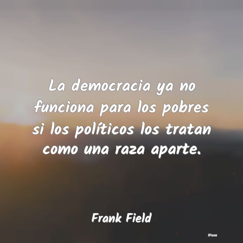 La democracia ya no funciona para los pobres si lo...