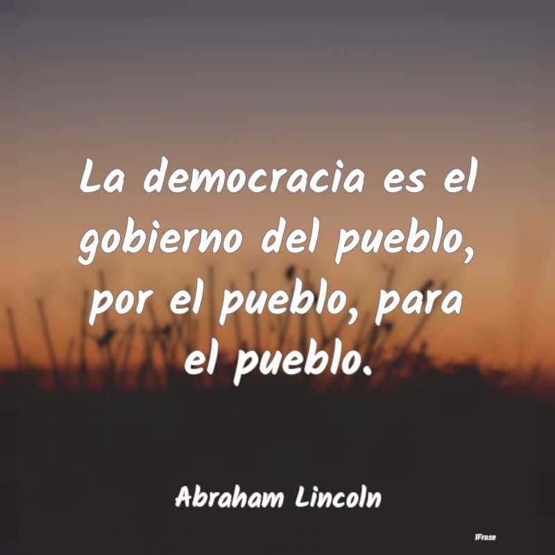 La democracia es el gobierno del pueblo, por el pu...