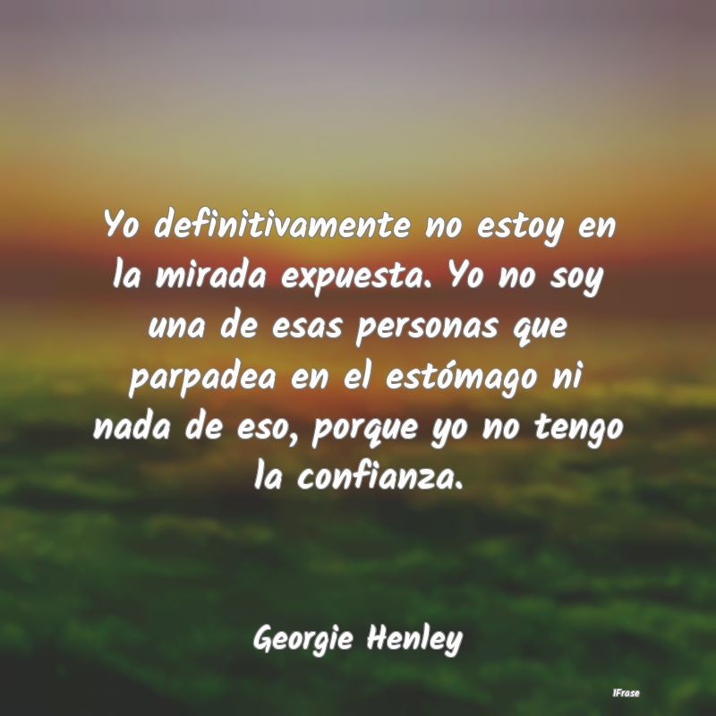 Yo definitivamente no estoy en la mirada expuesta.... Yo definitivamente no estoy en la mirada expuesta....