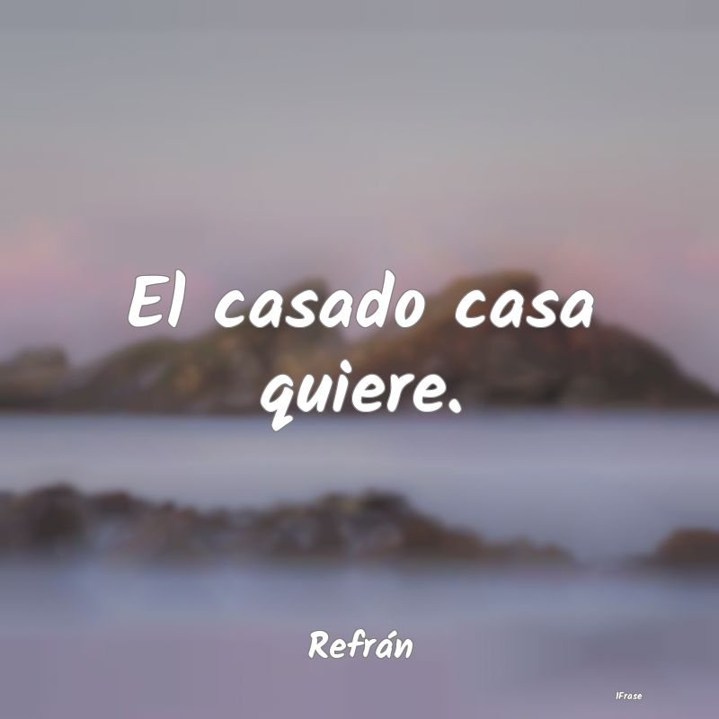 El casado casa quiere....