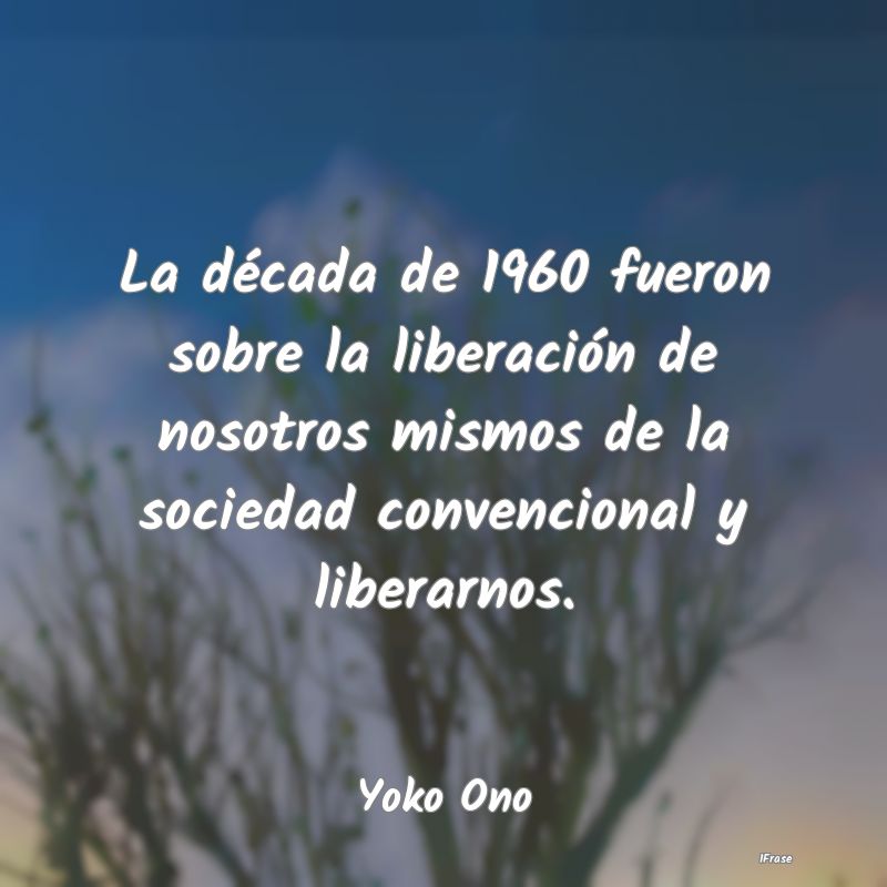 La década de 1960 fueron sobre la liberación de ...