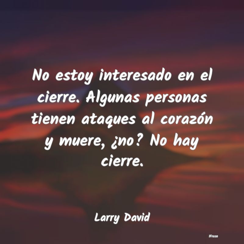 No estoy interesado en el cierre. Algunas personas... No estoy interesado en el cierre. Algunas personas...