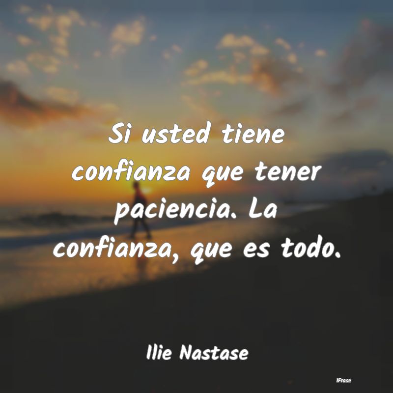 Si usted tiene confianza que tener paciencia. La c...