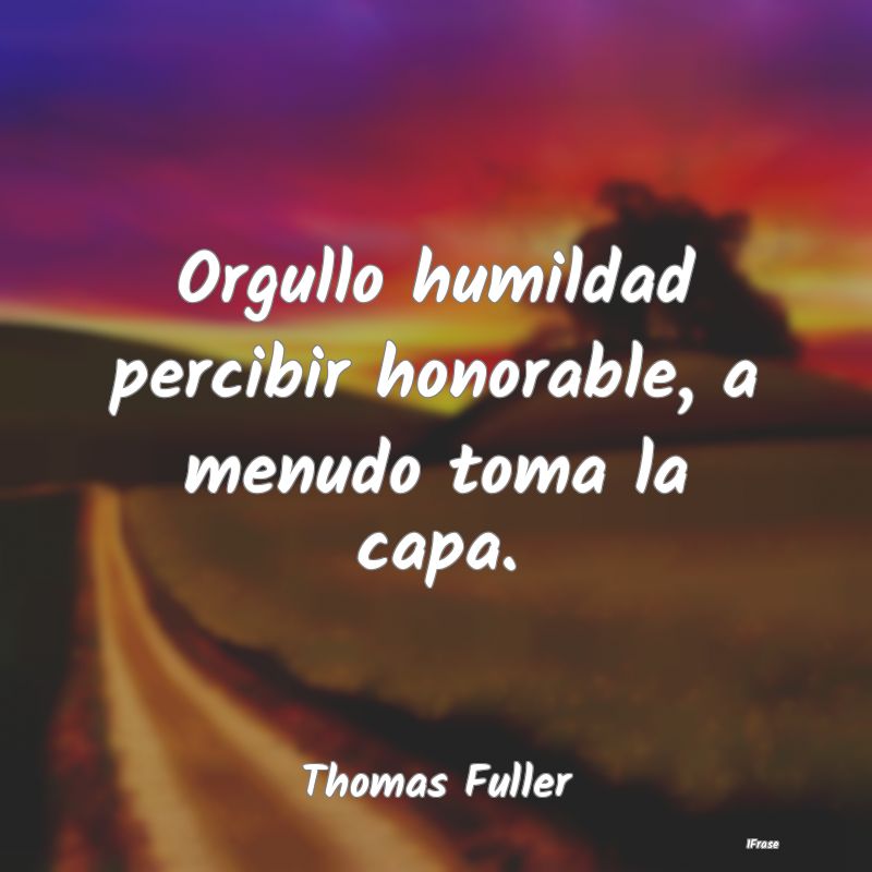 Orgullo humildad percibir honorable, a menudo toma...