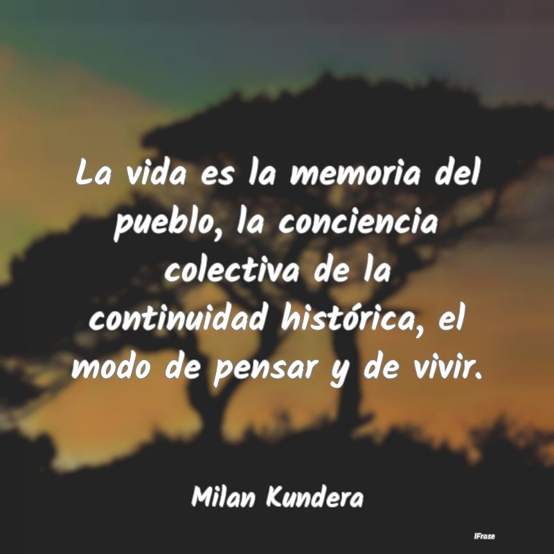 La vida es la memoria del pueblo, la conciencia co...