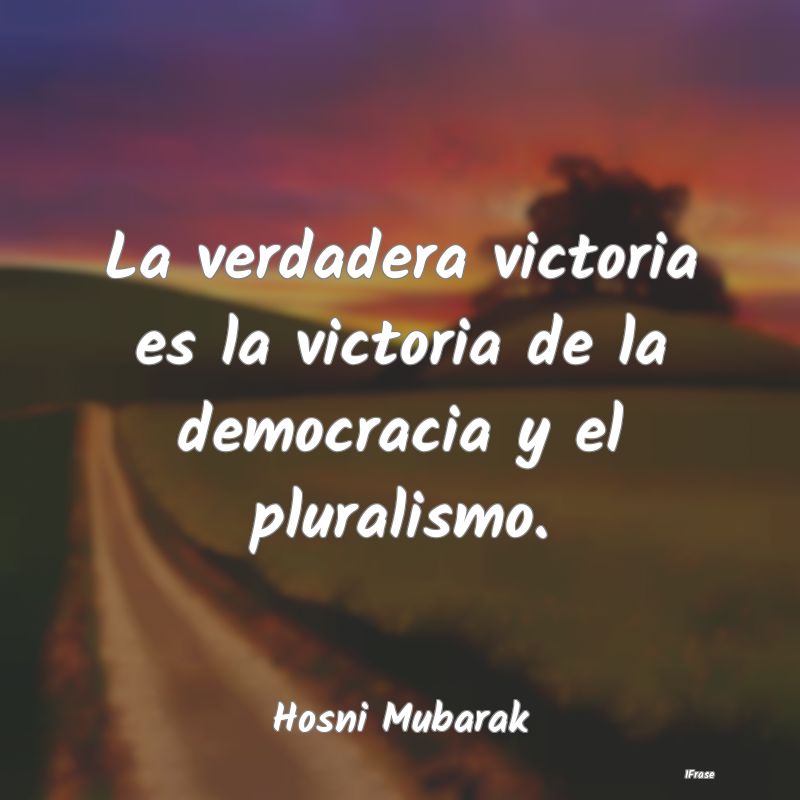 La verdadera victoria es la victoria de la democra...