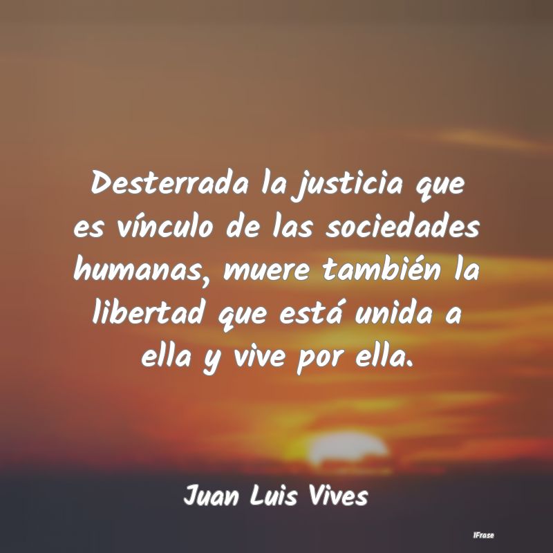 Desterrada la justicia que es vínculo de las soci...