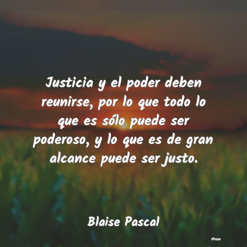 Justicia y el poder deben reunirse, por lo que tod...