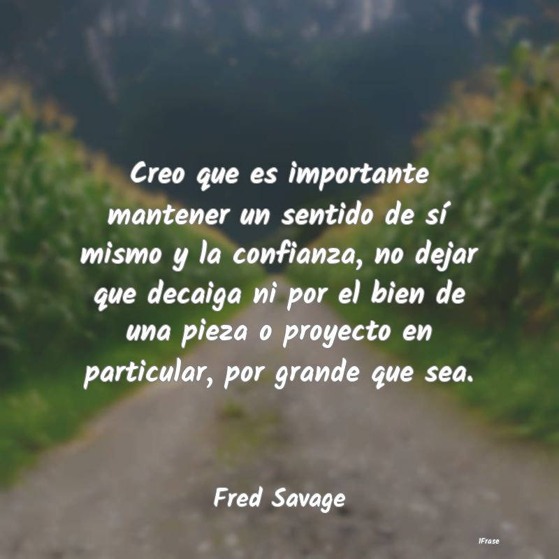 Creo que es importante mantener un sentido de sí ... Creo que es importante mantener un sentido de sí ...