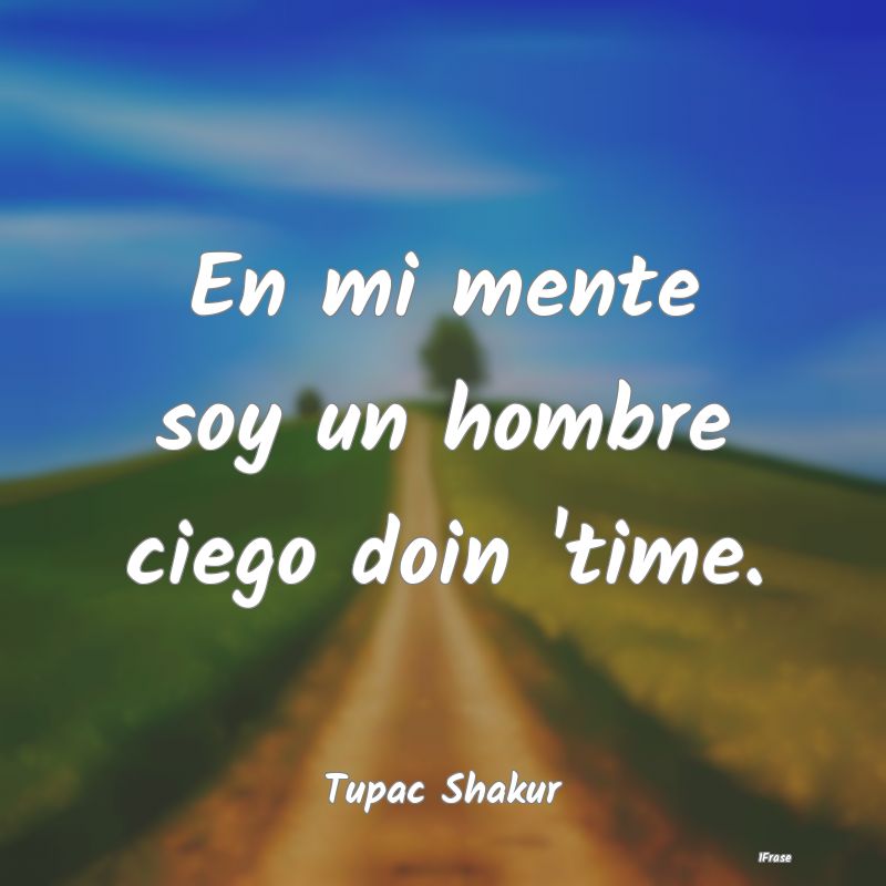 En mi mente soy un hombre ciego doin 'time....