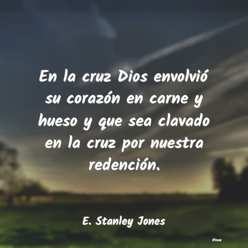En la cruz Dios envolvió su corazón en carne y h... En la cruz Dios envolvió su corazón en carne y h...