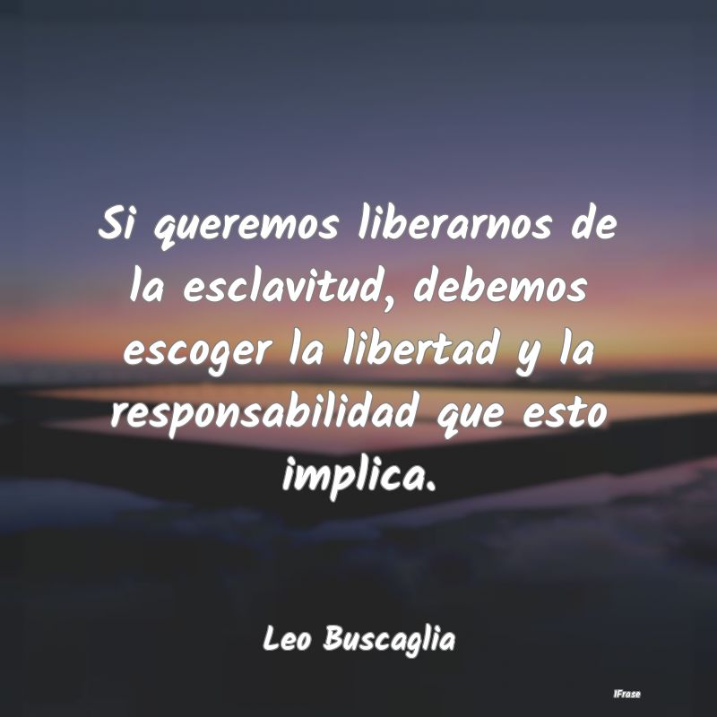 Si queremos liberarnos de la esclavitud, debemos e...