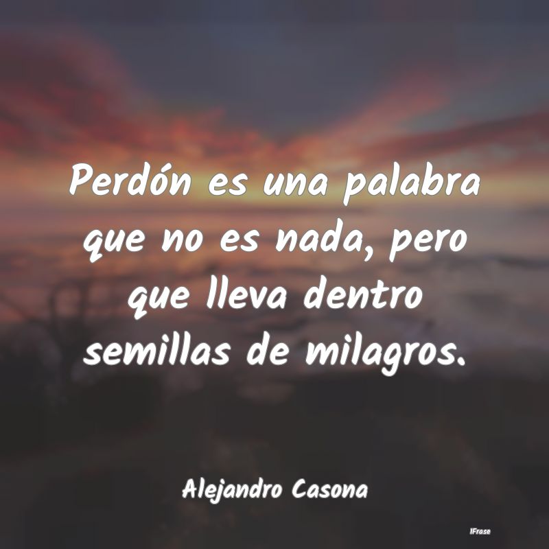 Perdón es una palabra que no es nada, pero que ll...