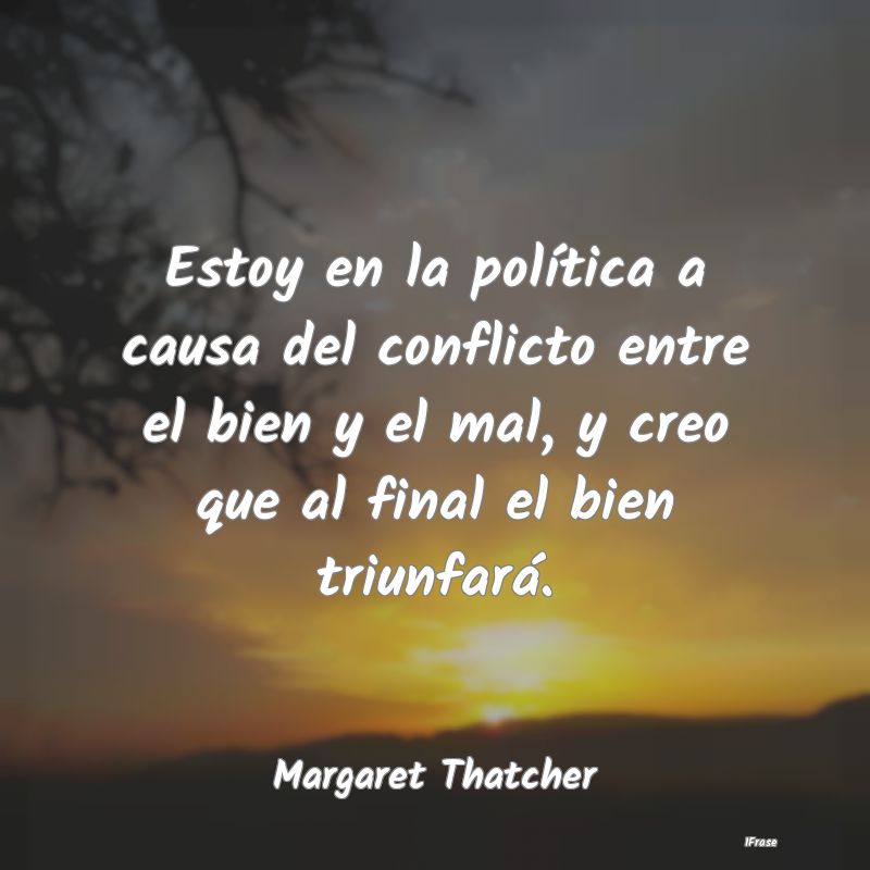 Estoy en la política a causa del conflicto entre ...